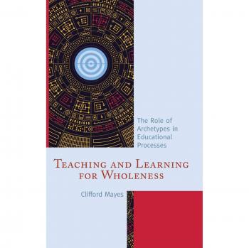 Teaching and Learning for Wholeness: The Role of Archetypes in Educational Processes