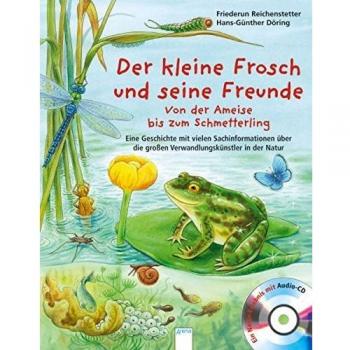 Der kleine Frosch und seine Freunde: Von der Ameise bis zum Schmetterling – Eine Geschichte mit vielen Sachinformationen über die großen ... die großen Verwandlungskünstler in der Natur