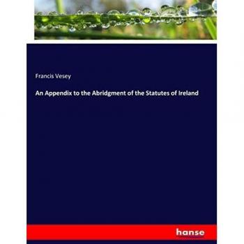 An Appendix to the Abridgment of the Statutes of Ireland