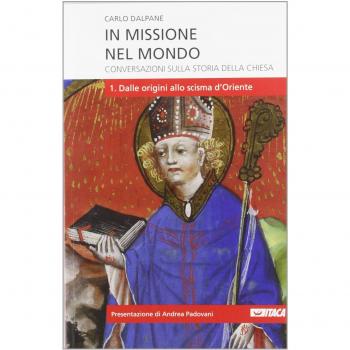 In missione nel mondo. Conversazioni sulla storia della Chiesa. Dalle origini allo scisma d'Oriente
