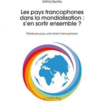 Les pays francophones dans la mondialisation : s'en sortir ensemble ?