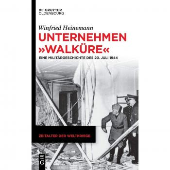 Winfried Heinemann Unternehmen Walküre: Eine Militärgeschichte Des 20. Juli 1944 (Zeitalter Der Weltkriege, Band 21)