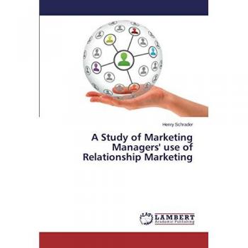 Schrader, Henry: A Study of Marketing Managers' use of Relationship Marketing