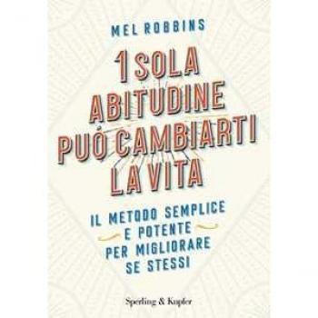 1 sola abitudine può cambiarti la vita. Il metodo semplice e potente per migliorare se stessi