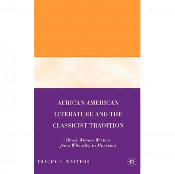 African American Literature and the Classicist Tradition: Black Women Writers from Wheatley to Morrison