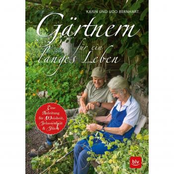 Gärtnern für ein langes Leben Eine Anleitung für Weisheit, Gelassenheit & Glück