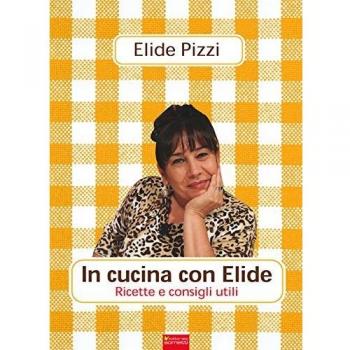 In cucina con Elide. Ricette e consigli utili