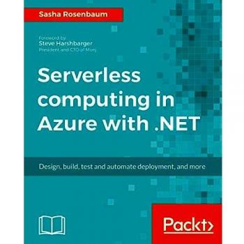 Serverless computing in Azure with .NET: Build, test, and automate deployment