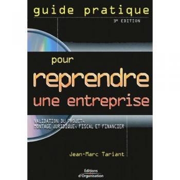 Guide pratique pour reprendre une entreprise : Validation du projet, montage juridique, fiscal et financier, Témoignages et cas pratiques (1Cédérom)