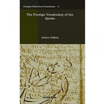 The Foreign Vocabulary of the Quran (Gorgias Historical Grammars, Band 11)