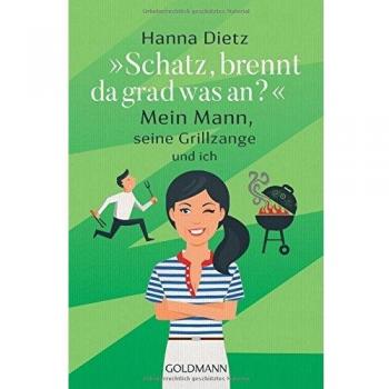 Schatz, brennt da grad was an?: Mein Mann, seine Grillzange und ich