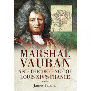 Marshal Vauban and the Defence of Louis XIVs France by James Falkner