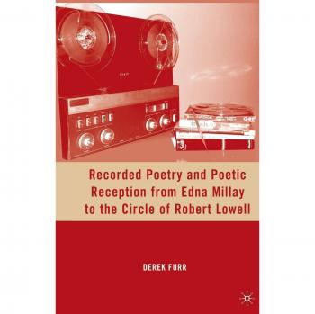 Recorded Poetry and Poetic Reception from Edna Millay to the Circle of Robert Lowell