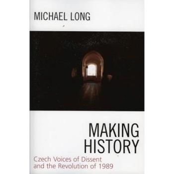Making History: Czech Voices of Dissent and the Revolution of 1989