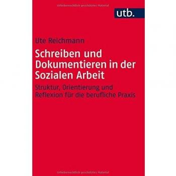 Schreiben und Dokumentieren in der Sozialen Arbeit: Struktur, Orientierung und Reflexion für die berufliche Praxis