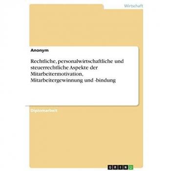 Rechtliche, personalwirtschaftliche und steuerrechtliche Aspekte der Mitarbeitermotivation, Mitarbeitergewinnung und -bindung