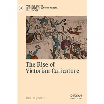 The Rise of Victorian Caricature: Palgrave Studies in Nineteenth-Century Writing and Culture