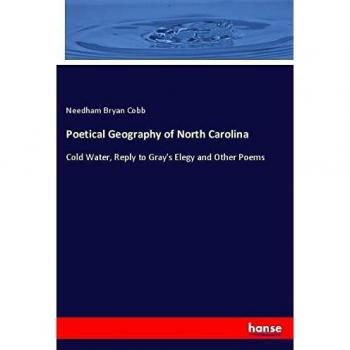 Poetical Geography of North Carolina: Cold Water, Reply to Gray's Elegy and Other Poems