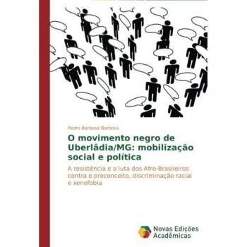 O movimento negro de Uberlâdia/MG: mobilização social e política: A resistência e a luta dos Afro-Brasileiros contra o preconceito, discriminação racial e xenofobia
