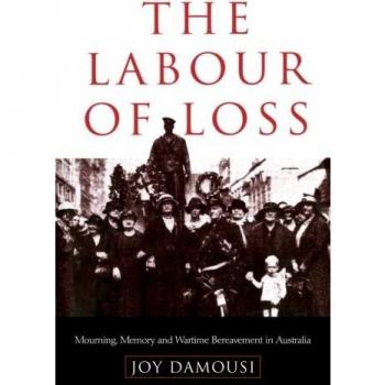 The Labour of Loss: Mourning, Memory And Wartime Bereavement In Australia