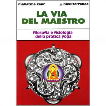 La via del maestro. Filosofia e fisiologia della pratica yoga