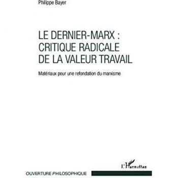 Le Dernier-Marx : critique radicale de la valeur travail: Matériaux pour une refondation du marxisme