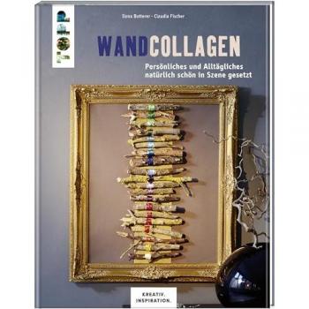 Wandcollagen (KREATIV.INSPIRATION): Persönliches und Alltägliches natürlich schön in Szene gesetzt