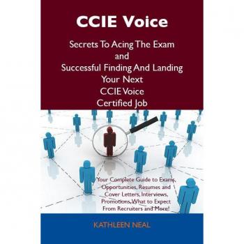 CCIE Voice Secrets To Acing The Exam and Successful Finding And Landing Your Next CCIE Voice Certified Job