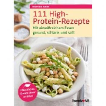 111 High-Protein-Rezepte: Mit eiweißreichem Essen gesund, schlank und satt. Pflanzliches Eiweß clever erhöhen
