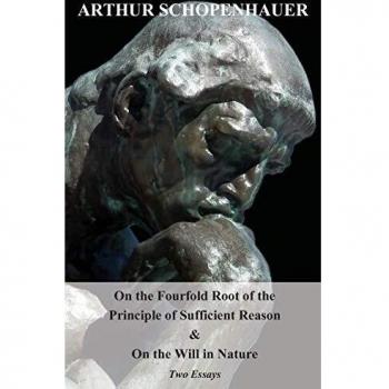 On the Fourfold Root of the Principle of Sufficient Reason, and on the Will in Nature