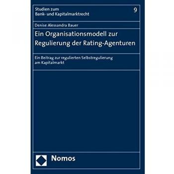 Ein Organisationsmodell zur Regulierung der Rating-Agenturen: Ein Beitrag zur regulierten Selbstregulierung am Kapitalmarkt