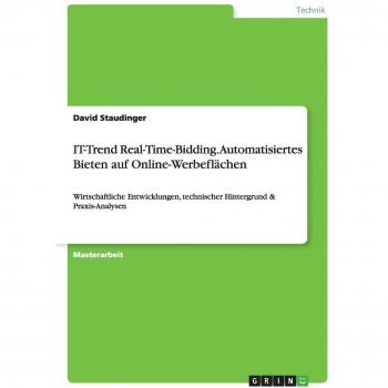 Staudinger, David: IT-Trend Real-Time-Bidding. Automatisiertes Bieten auf Online-Werbeflächen