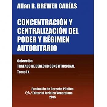Concentración y centralización del poder y régimen autoritario. Colección tratado de derecho constitucional, tomo ix