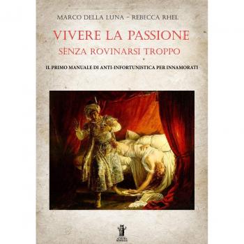 Vivere la passione senza rovinarsi troppo. Il primo manuale di anti-infortunistica per innamorati