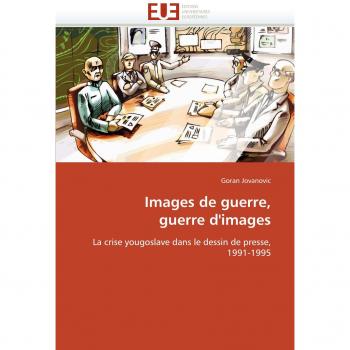 Images de guerre, guerre d'images: La crise yougoslave dans le dessin de presse, 1991-1995
