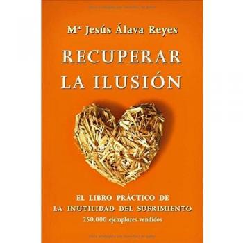 Recuperar la ilusión: el libro práctico de la inutiliad del sufrimiento (Tapa blanda).