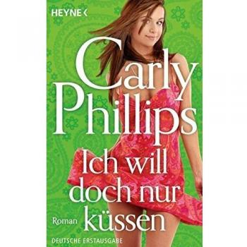 Carly Phillips Ich Will Doch Nur Küssen: Roman