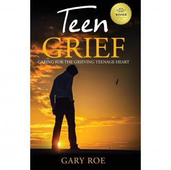 Teen Grief: Caring for the Grieving Teenage Heart