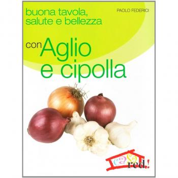 Buona tavola, salute e bellezza con aglio e cipolla