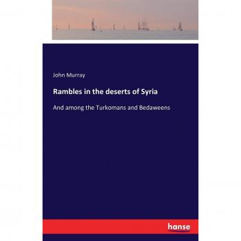 Rambles in the deserts of Syria: And among the Turkomans and Bedaweens