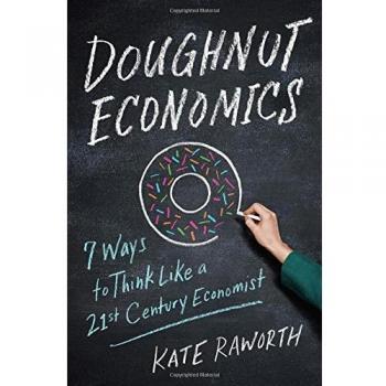 Doughnut Economics: Seven Ways to Think Like a 21st-Century Economist