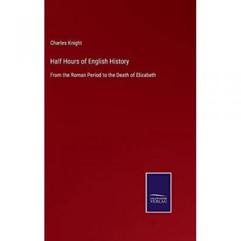 Half Hours of English History: From the Roman Period to the Death of Elizabeth