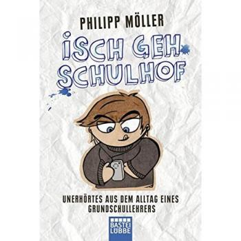 Isch geh Schulhof: Unerhörtes aus dem Alltag eines Grundschullehrers