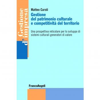 Gestione del patrimonio culturale e competitività del territorio. Una prospettiva reticolare per lo sviluppo di sistemi culturali generatori di valore