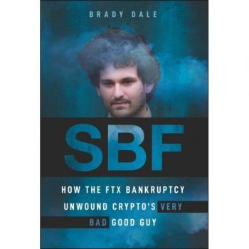 Sbf : How the Ftx Bankruptcy Unwound Crypto's Very Bad Good Guy