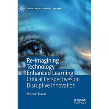 Re-imagining Technology Enhanced Learning: Critical Perspectives on Disruptive Innovation (Digital Education and Learning)