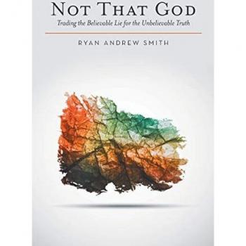 Not That God: Trading the Believable Lie for the Unbelievable Truth