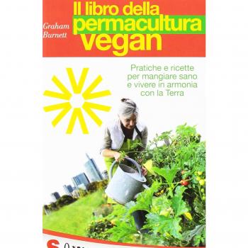 Il libro della permacultura vegan. Pratiche e ricette per mangiare sano e vivere in armonia con la Terra
