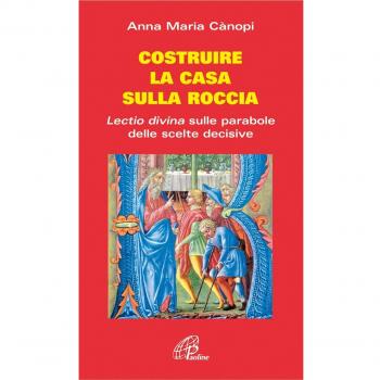 Costruire la casa sulla roccia. Lectio divina sulle parabole delle scelte decisive