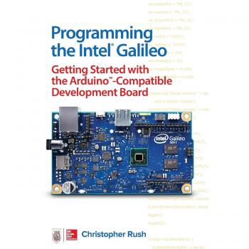 Programming the Intel Galileo: Getting Started with the Arduino -Compatible Development Board